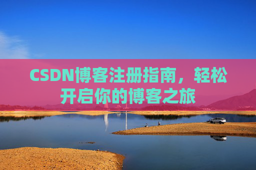 CSDN博客注册指南，轻松开启你的博客之旅